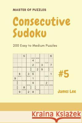 Master of Puzzles - 200 Consecutive Sudoku Easy to Medium Puzzles Vol.5 James Lee 9781790749195 Independently Published - książka