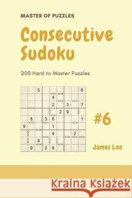 Master of Puzzles - 200 Consecutive Sudoku Hard to Master Puzzles Vol.6 James Lee 9781790749249 Independently Published - książka