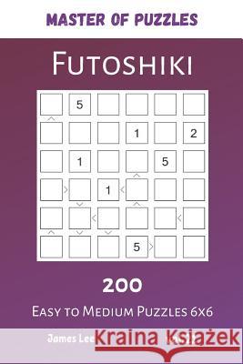 Master of Puzzles - Futoshiki 200 Easy to Medium Puzzles 6x6 vol.21 James Lee 9781081945459 Independently Published - książka