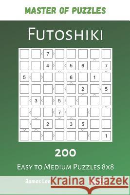 Master of Puzzles - Futoshiki 200 Easy to Medium Puzzles 8x8 vol.25 James Lee 9781081949549 Independently Published - książka