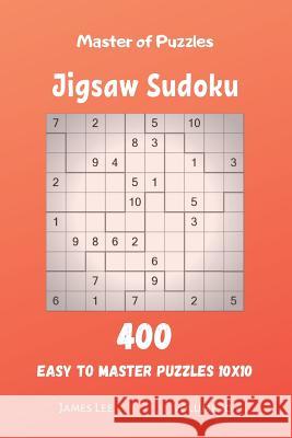 Master of Puzzles - Jigsaw Sudoku 400 Easy to Master Puzzles 10x10 vol.10 James Lee 9781073843527 Independently Published - książka