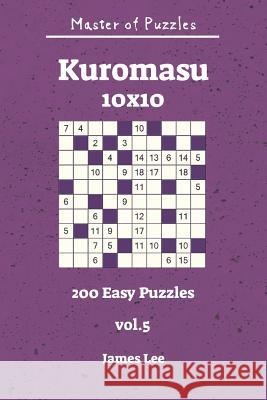 Master of Puzzles - Kuromasu 200 Easy Puzzles 10x10 Vol. 5 James Lee 9781731265104 Independently Published - książka