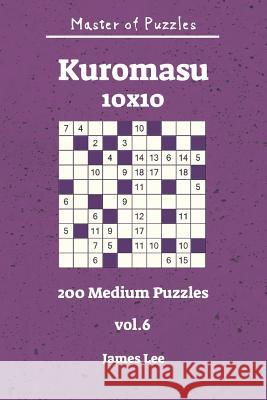 Master of Puzzles - Kuromasu 200 Medium Puzzles 10x10 Vol. 6 James Lee 9781731265159 Independently Published - książka