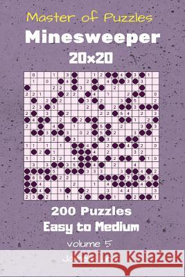 Master of Puzzles - Minesweeper 200 Easy to Medium 20x20 vol. 5 Lee, James 9781727292886 Createspace Independent Publishing Platform - książka