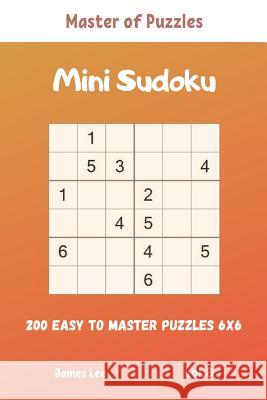 Master of Puzzles - Mini Sudoku 200 Easy to Master Puzzles 6x6 vol.8 James Lee 9781095853450 Independently Published - książka