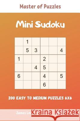 Master of Puzzles - Mini Sudoku 200 Easy to Medium Puzzles 6x6 vol.5 James Lee 9781095853429 Independently Published - książka