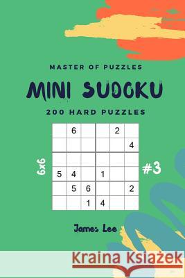 Master of Puzzles - Mini Sudoku 200 Hard Puzzles 6x6 Vol.3 James Lee 9781790800780 Independently Published - książka