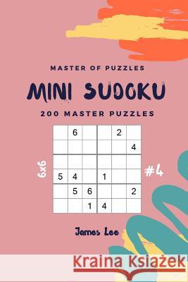 Master of Puzzles - Mini Sudoku 200 Master Puzzles 6x6 Vol.4 James Lee 9781790800810 Independently Published - książka