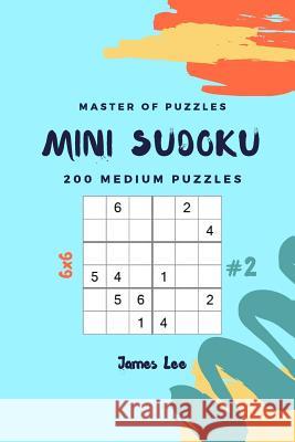 Master of Puzzles - Mini Sudoku 200 Medium Puzzles 6x6 Vol.2 James Lee 9781790800759 Independently Published - książka