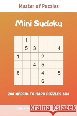 Master of Puzzles - Mini Sudoku 200 Medium to Hard Puzzles 6x6 vol.6 James Lee 9781095853436 Independently Published - książka