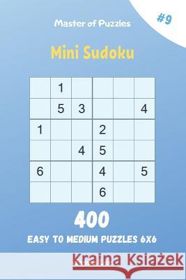 Master of Puzzles - Mini Sudoku 400 Easy to Medium Puzzles 6x6 vol.9 James Lee 9781095856048 Independently Published - książka