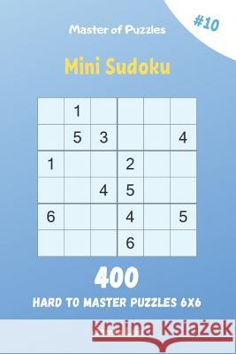 Master of Puzzles - Mini Sudoku 400 Hard to Master Puzzles 6x6 vol.10 James Lee 9781095856086 Independently Published - książka