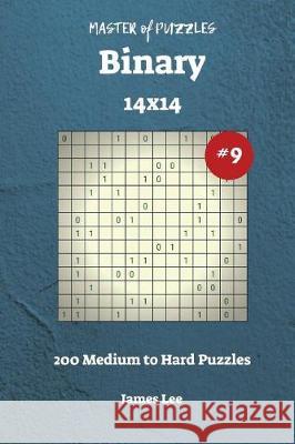 Master of Puzzles Binary - 200 Medium to Hard 14x14 vol. 9 Lee, James 9781722864132 Createspace Independent Publishing Platform - książka