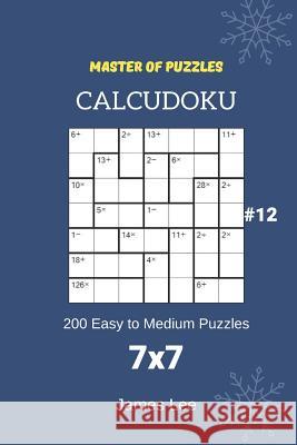 Master of Puzzles Calcudoku - 200 Easy to Medium Puzzles 7x7 Vol.12 James Lee 9781790459476 Independently Published - książka