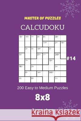 Master of Puzzles Calcudoku - 200 Easy to Medium Puzzles 8x8 Vol.14 James Lee 9781790459551 Independently Published - książka