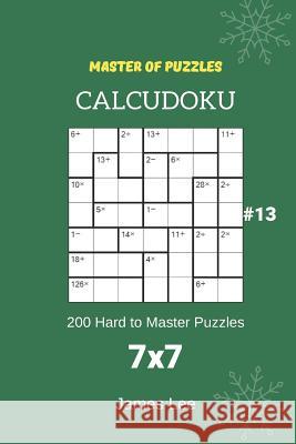 Master of Puzzles Calcudoku - 200 Hard to Master Puzzles 7x7 Vol.13 James Lee 9781790459506 Independently Published - książka