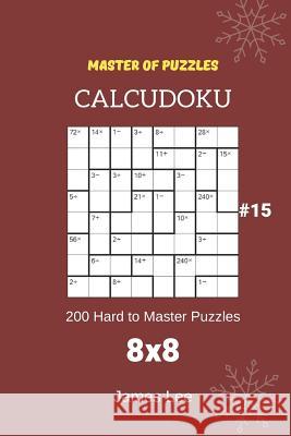 Master of Puzzles Calcudoku - 200 Hard to Master Puzzles 8x8 Vol.15 James Lee 9781790459605 Independently Published - książka