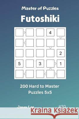 Master of Puzzles Futoshiki - 200 Hard to Master Puzzles 5x5 Vol.20 James Lee 9781090678751 Independently Published - książka