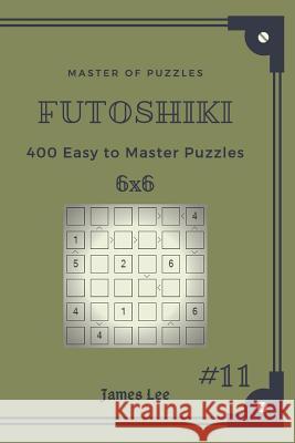 Master of Puzzles Futoshiki - 400 Easy to Master Puzzles 6x6 Vol.11 James Lee 9781790761081 Independently Published - książka