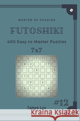 Master of Puzzles Futoshiki - 400 Easy to Master Puzzles 7x7 Vol.12 James Lee 9781790761159 Independently Published - książka