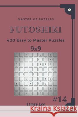 Master of Puzzles Futoshiki - 400 Easy to Master Puzzles 9x9 Vol.14 James Lee 9781790761258 Independently Published - książka