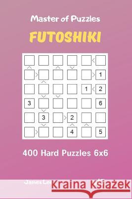 Master of Puzzles Futoshiki - 400 Hard Puzzles 6x6 Vol.17 James Lee 9781090675804 Independently Published - książka