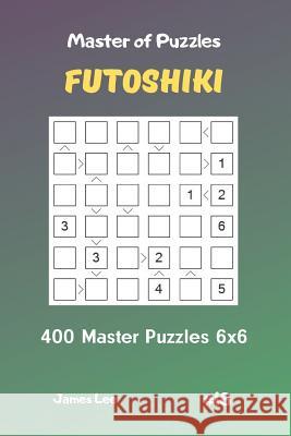 Master of Puzzles Futoshiki - 400 Master Puzzles 6x6 Vol.18 James Lee 9781090675859 Independently Published - książka