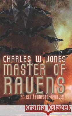 Master of Ravens: An Eli Thompson Thriller Book 2 Charles W. Jones 9781702794411 Independently Published - książka