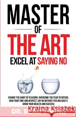 Master of the Arts: Excel at Saying No Beau Young 9781736263501 Dr.Beau Young - książka