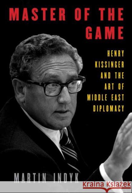 Master of the Game: Henry Kissinger and the Art of Middle East Diplomacy Martin Indyk 9781101947548 Random House USA Inc - książka