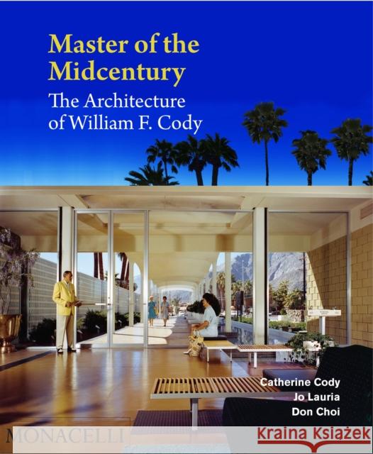 Master of the Midcentury: The Architecture of William F. Cody Jo Lauria Cathy Cody 9781580935302 Monacelli Press - książka