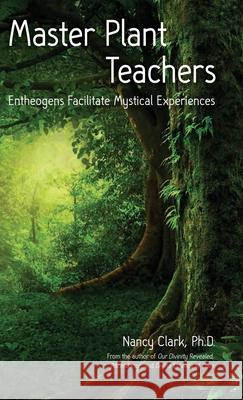 Master Plant Teachers: Entheogens Facilitate Mystical Experiences Nancy Clar 9780960118755 Dr. Nancy Clark, Ph.D. Publishing - książka