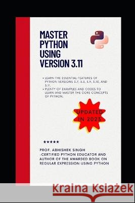 Master Python Using Version 3.11: Learn Python Like Never Before Abhishek Singh   9798385523276 Independently Published - książka