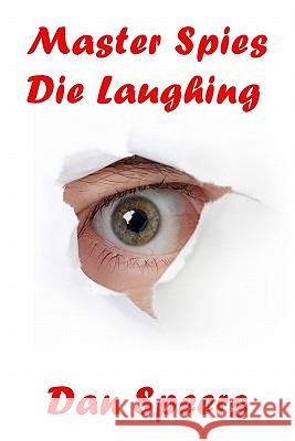 Master Spies Die Laughing: A novel interpretation of undercover espionage and a singular lack of intelligence Speers, Dan 9781439203583 Booksurge Publishing - książka