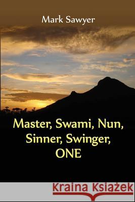 Master, Swami, Nun, Sinner, Swinger, ONE: True Stories and Teachings of Gurus, Swamis, Teachers, Monks, Nuns, and Spiritual Undefinables Sawyer, Mark 9781939275165 Elder Road LLC - książka