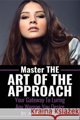 Master the Art of the Approach - How to Pick up Women Albert Reese 9781954726000 Multilingual Publishing, LLC - książka