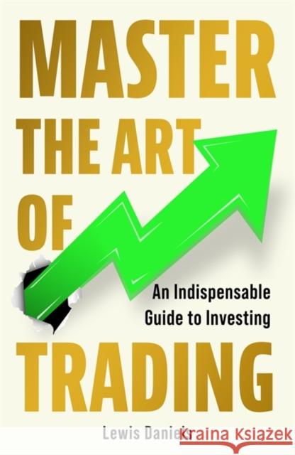 Master The Art of Trading: An Indispensable Guide to Investing Lewis Daniels 9781785120244 Bonnier Books Ltd - książka