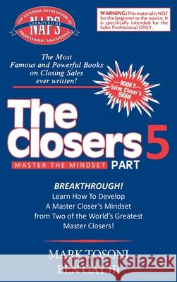 Master the Closers Mindset Breakthrough: Learn How to Develop a Master Closer's Mindset from Two of the World's Greatest Master Closers! Mark Tosoni Ben Gay 9781637922811 Beyond Publishing - książka