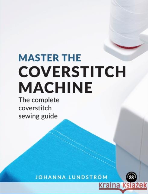 Master the Coverstitch Machine: The Complete Coverstitch Sewing Guide Johanna Lundstrom 9789163961519 Last Stitch - książka