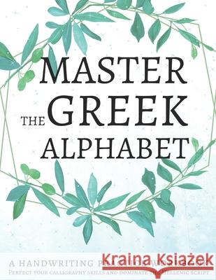 Master the Greek Alphabet, A Handwriting Practice Workbook: Perfect your calligraphy skills and dominate the Hellenic script Lang Workbooks 9781089530091 Independently Published - książka