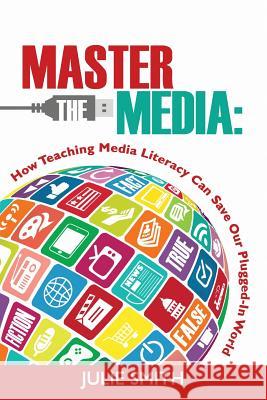 Master the Media: How Teaching Media Literacy Can Save Our Plugged-in World Smith, Julie 9780986155444 Dave Burgess Consulting, Inc. - książka