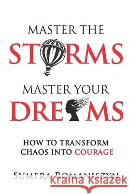 Master the Storms Master Your Dreams: How to Transform Chaos Into Courage Sumera Lee Romaniszyn 9781734930658 R. R. Bowker - książka