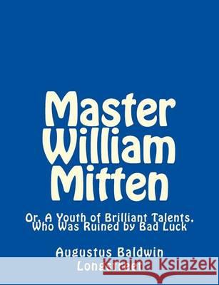 Master William Mitten: Or, A Youth of Brilliant Talents, Who Was Ruined by Bad Luck Longstreet, Augustus Baldwin 9781505430929 Createspace - książka