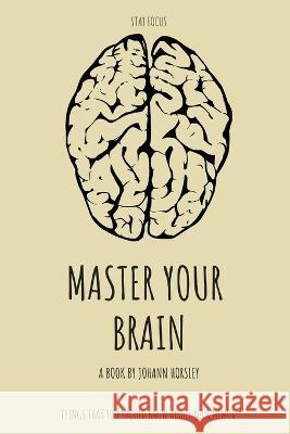 Master Your Brain Stay Focus: Things that You Should Know About Your Memory Johann Horsley   9798366516624 Independently Published - książka