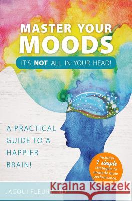 Master Your Moods: A Practical Guide to a Happier Brain Nd Jacqui Fleury 9781999461102 True Potential Health Services Inc. - książka