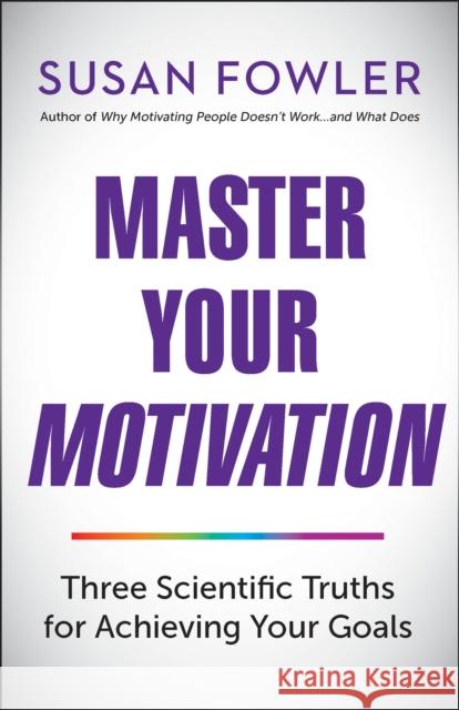 Master Your Motivation: Three Scientific Truths for Achieving Your Goals Susan Fowler 9781523098620 Berrett-Koehler Publishers - książka