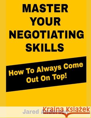 Master Your Negotiating Skills - How to Always Come Out On Top Jared Anderson 9781657707160 Independently Published - książka