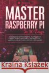 Master your Raspberry Pi in 30 days: A step-by-step guide for beginners on Raspberry Pi Patrick Fromaget 9781701692138 Independently Published