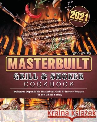 Masterbuilt Grill & Smoker Cookbook 2021: Delicious Dependable Masterbuilt Grill & Smoker Recipes for the Whole Family Lester Jenkins 9781802446920 Lester Jenkins - książka