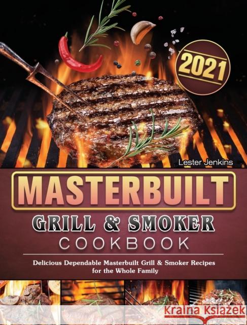Masterbuilt Grill & Smoker Cookbook 2021: Delicious Dependable Masterbuilt Grill & Smoker Recipes for the Whole Family Lester Jenkins 9781802446937 Lester Jenkins - książka